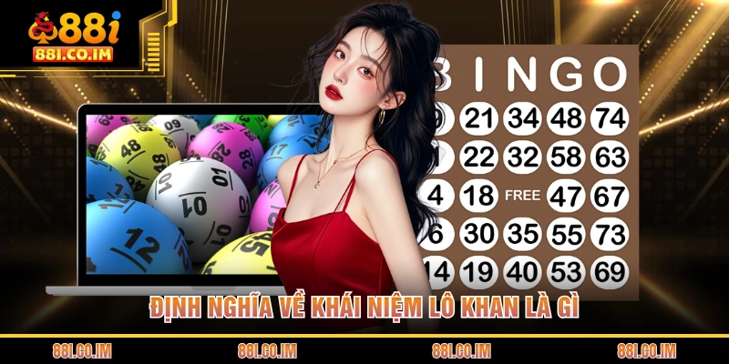 Lô Khan Là Gì - Bí Quyết Nhận Diện Những Con Số Gan Lì Nhất 1 Định nghĩa về khái niệm lô khan là gì