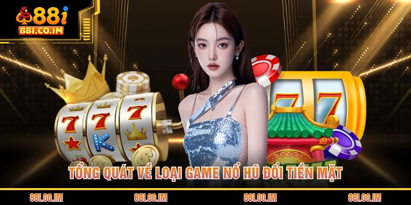 Game Nổ Hũ Đổi Tiền Mặt - Trò Chơi Giải Trí Thu Hút Bậc Nhất 1 Tổng quát về loại game nổ hũ đổi tiền mặt